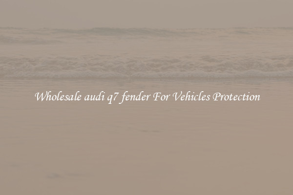 Wholesale audi q7 fender For Vehicles Protection