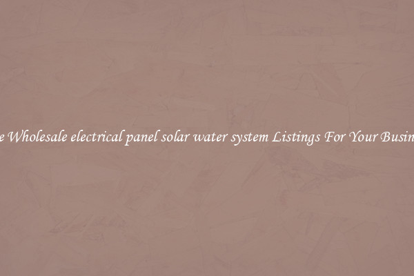 See Wholesale electrical panel solar water system Listings For Your Business