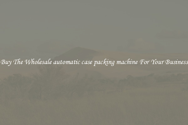  Buy The Wholesale automatic case packing machine For Your Business 
