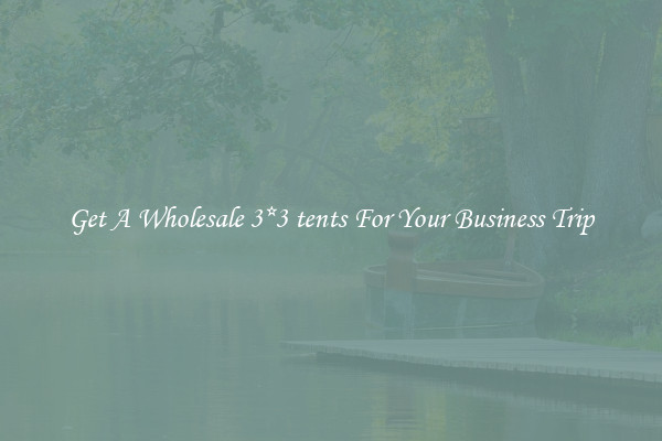 Get A Wholesale 3*3 tents For Your Business Trip