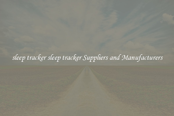 sleep tracker sleep tracker Suppliers and Manufacturers
