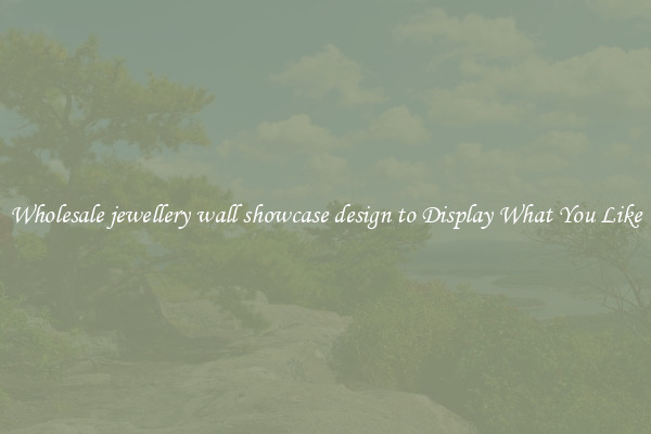 Wholesale jewellery wall showcase design to Display What You Like