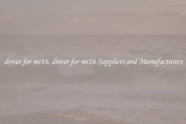 driver for mr16, driver for mr16 Suppliers and Manufacturers