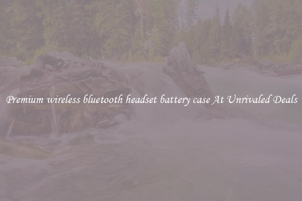 Premium wireless bluetooth headset battery case At Unrivaled Deals