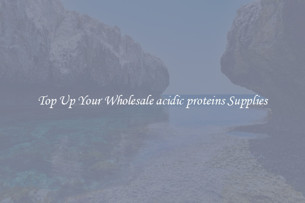 Top Up Your Wholesale acidic proteins Supplies
