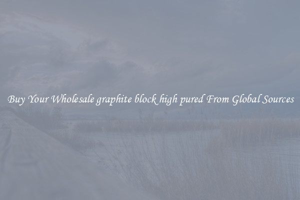 Buy Your Wholesale graphite block high pured From Global Sources