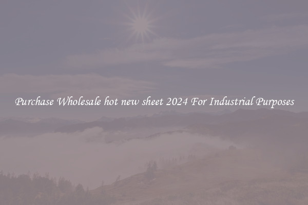Purchase Wholesale hot new sheet 2024 For Industrial Purposes