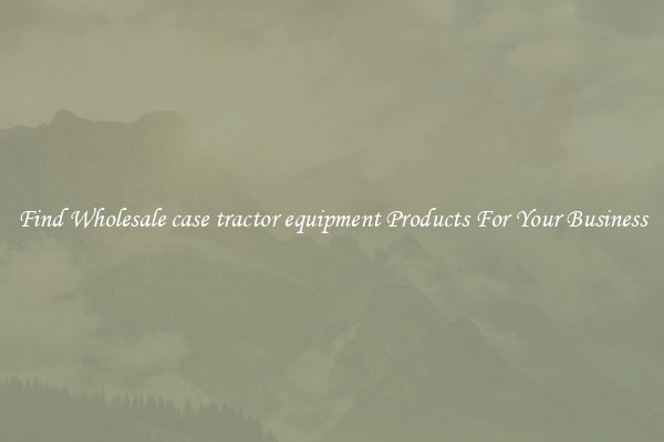 Find Wholesale case tractor equipment Products For Your Business