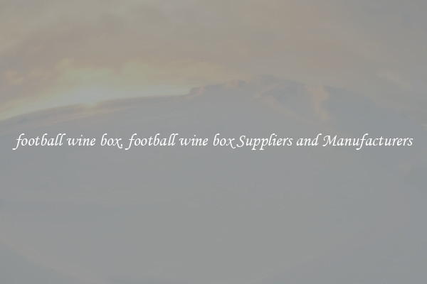 football wine box, football wine box Suppliers and Manufacturers