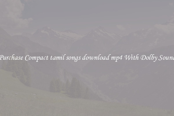 Purchase Compact tamil songs download mp4 With Dolby Sound