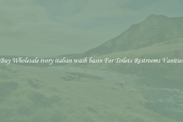 Buy Wholesale ivory italian wash basin For Toilets Restrooms Vanities