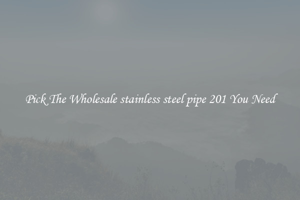 Pick The Wholesale stainless steel pipe 201 You Need