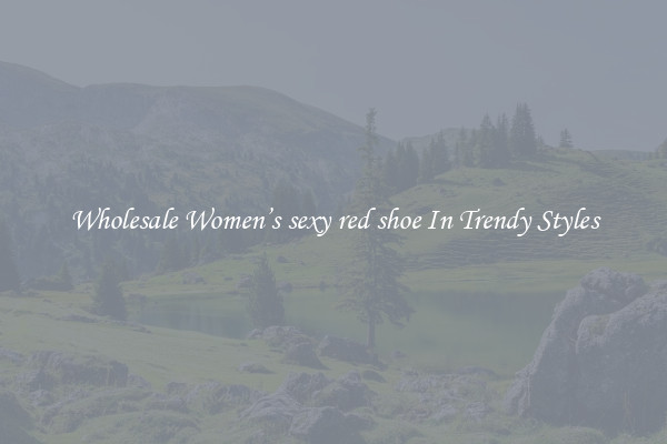 Wholesale Women’s sexy red shoe In Trendy Styles