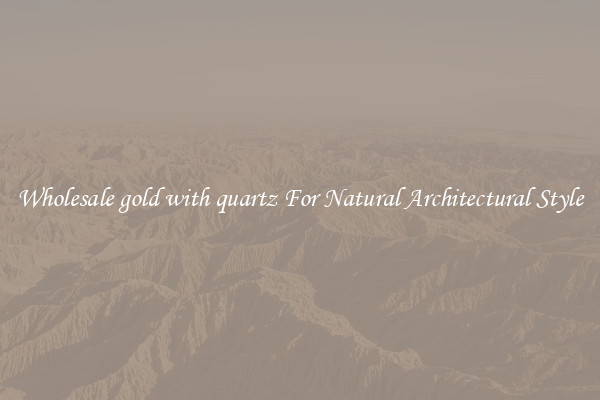 Wholesale gold with quartz For Natural Architectural Style