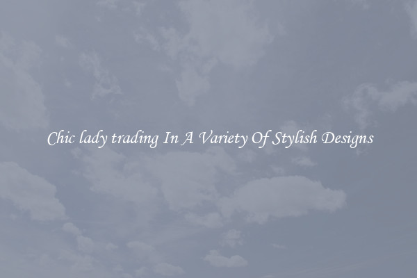 Chic lady trading In A Variety Of Stylish Designs