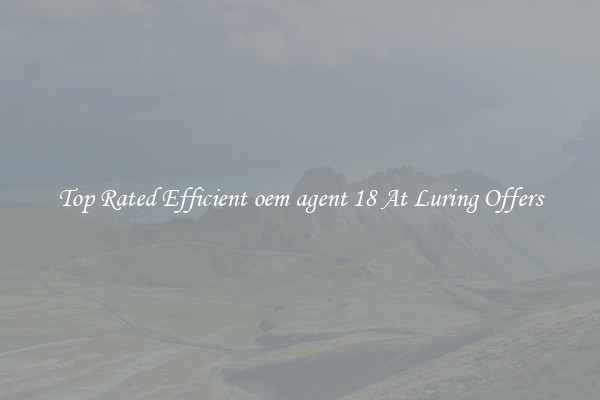 Top Rated Efficient oem agent 18 At Luring Offers
