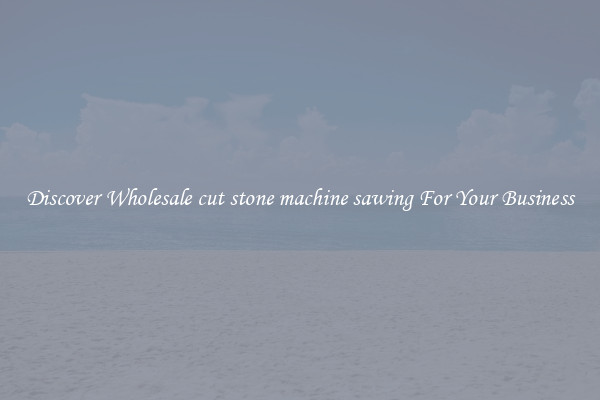 Discover Wholesale cut stone machine sawing For Your Business
