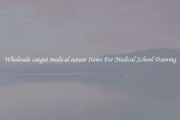Wholesale catgut medical suture Items For Medical School Training