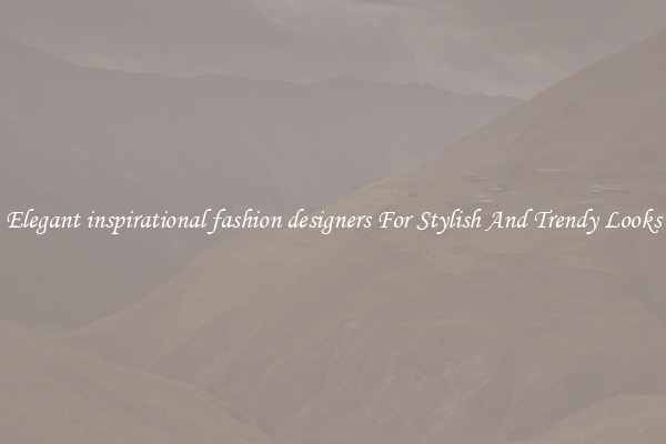Elegant inspirational fashion designers For Stylish And Trendy Looks