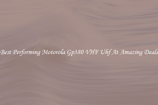 Best Performing Motorola Gp380 VHF Uhf At Amazing Deals