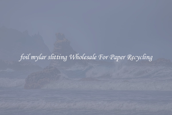 foil mylar slitting Wholesale For Paper Recycling