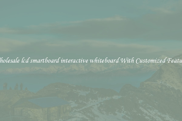 Wholesale lcd smartboard interactive whiteboard With Customized Features