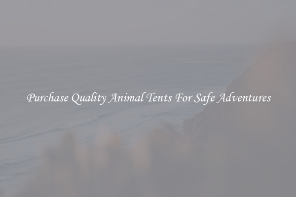 Purchase Quality Animal Tents For Safe Adventures