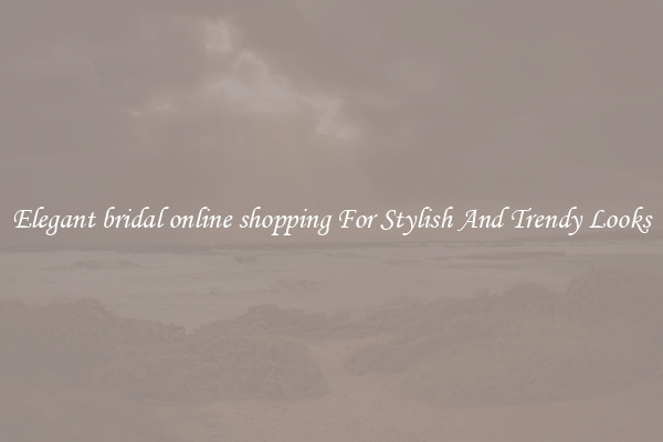 Elegant bridal online shopping For Stylish And Trendy Looks