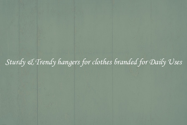 Sturdy & Trendy hangers for clothes branded for Daily Uses