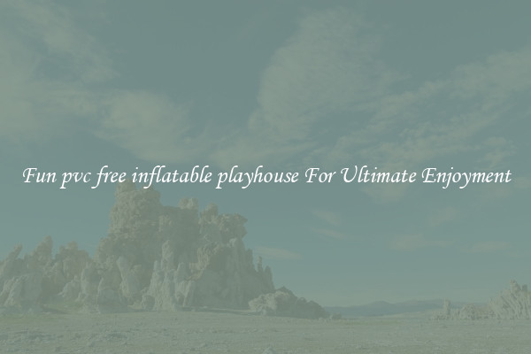 Fun pvc free inflatable playhouse For Ultimate Enjoyment