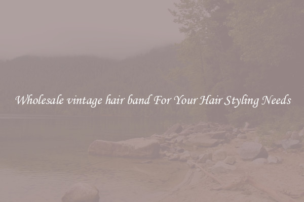 Wholesale vintage hair band For Your Hair Styling Needs