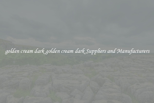 golden cream dark golden cream dark Suppliers and Manufacturers