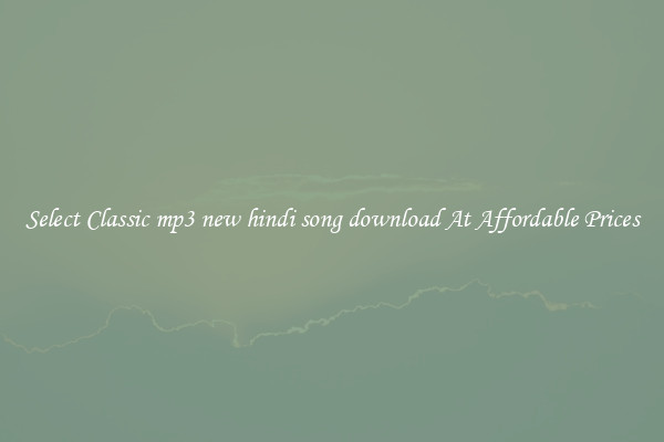 Select Classic mp3 new hindi song download At Affordable Prices