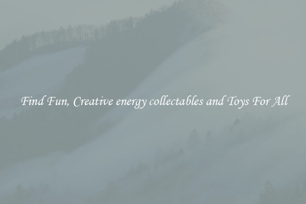 Find Fun, Creative energy collectables and Toys For All