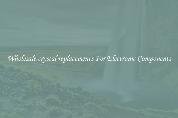 Wholesale crystal replacements For Electronic Components