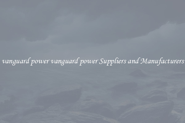 vanguard power vanguard power Suppliers and Manufacturers