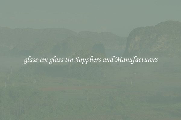 glass tin glass tin Suppliers and Manufacturers