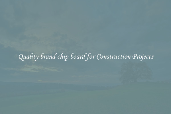 Quality brand chip board for Construction Projects