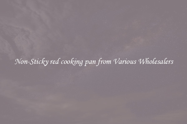 Non-Sticky red cooking pan from Various Wholesalers