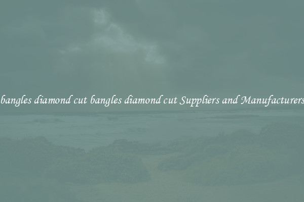 bangles diamond cut bangles diamond cut Suppliers and Manufacturers